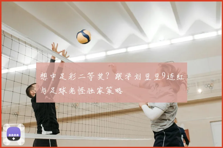 想中足彩二等奖？跟学刘豆豆9连红与足球老怪独家策略