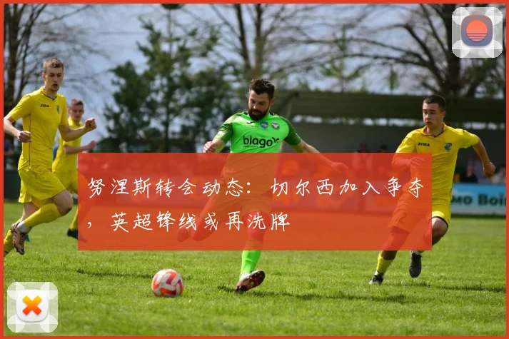 努涅斯转会动态:切尔西加入争夺,英超锋线或再洗牌